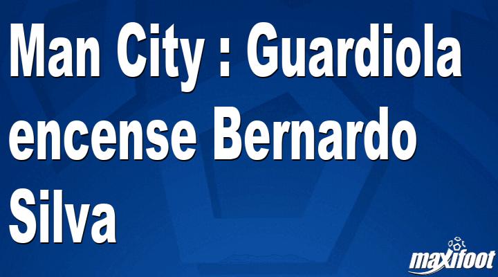 Man City : Guardiola encense Bernardo Silva