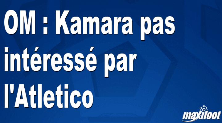 Mercato OM : Kamara pas intéressé par l'Atletico