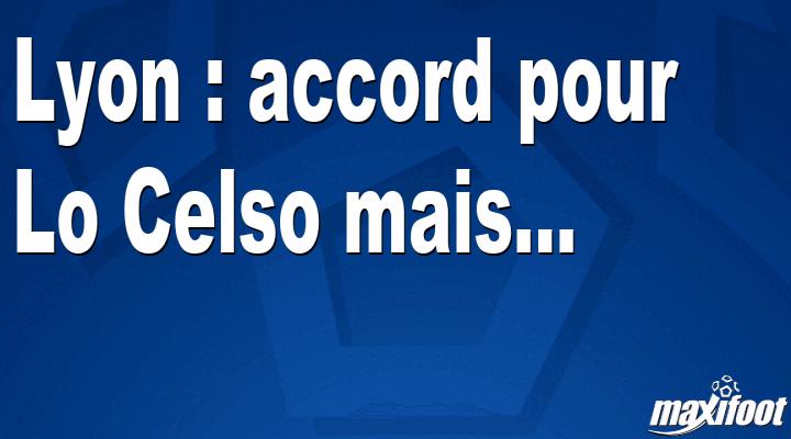 Mercato Lyon : accord pour Lo Celso mais...