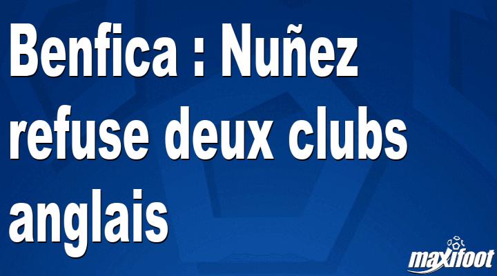 Mercato Benfica : Nuez refuse deux clubs anglais