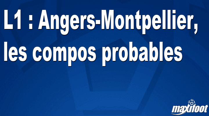 L1 : Angers&#45;Montpellier, les titulaires probables