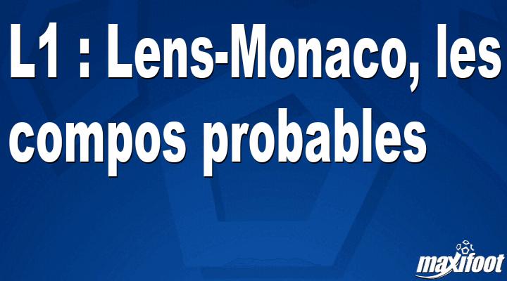 L1 : Lens&#45;Monaco, les titulaires probables
