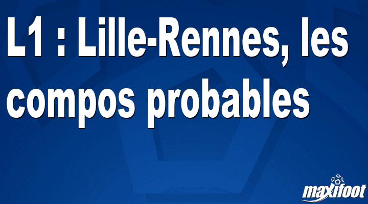 L1 : Lille&#45;Rennes, les titulaires probables