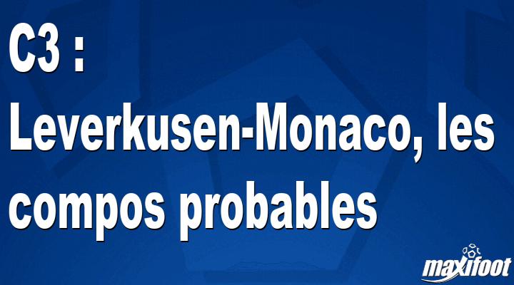 C3 Leverkusen Monaco Les Compos Probables Football MAXIFOOT