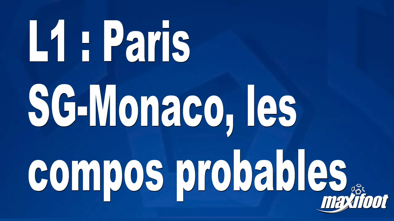 L Paris Sg Monaco Les Compos Probables Football Maxifoot