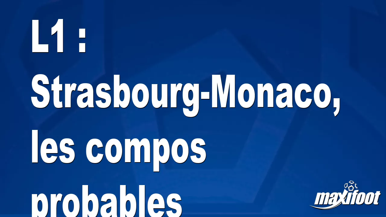 L Strasbourg Monaco Les Compos Probables Football Maxifoot