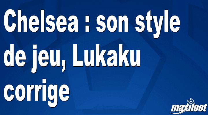 Chelsea : son type de jeu, Lukaku corrige thumbnail