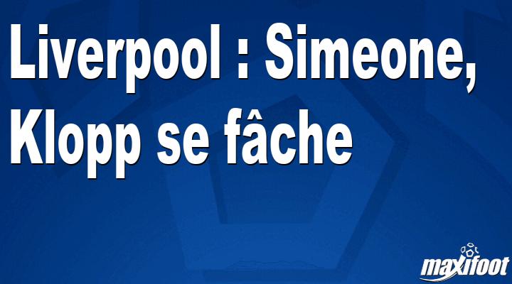 Photo of Liverpool: Simeone, Klopp se enoja