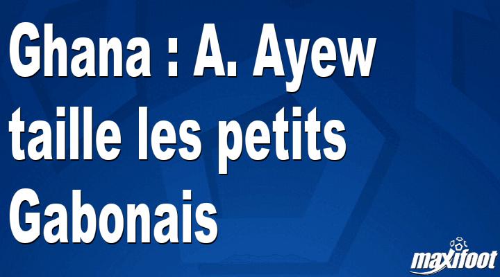 Ghana: A. Ayew cuts the "little" Gabonese thumbnail