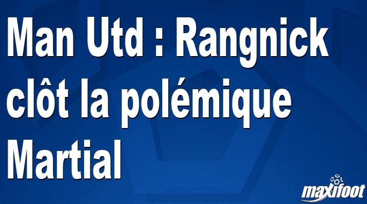 Man Utd: Rangnick ends the Martial controversy thumbnail