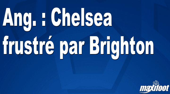 Ang. : Chelsea frustré par Brighton
