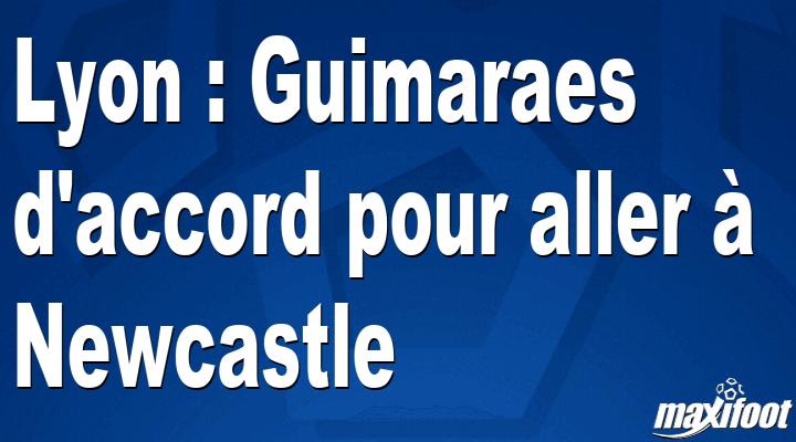 Mercato Lyon : Guimaraes d'accord pour aller à Newcastle