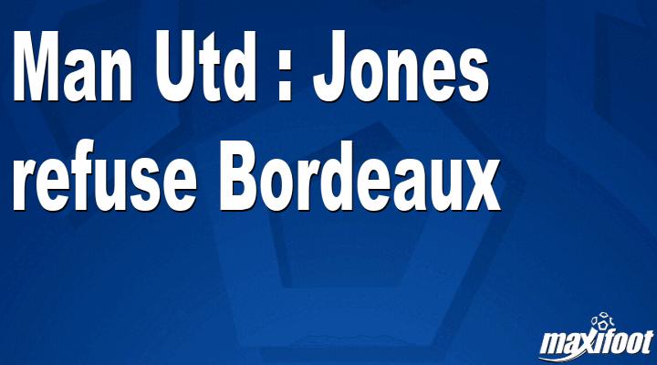 Mercato Man Utd : Jones refuse Bordeaux thumbnail