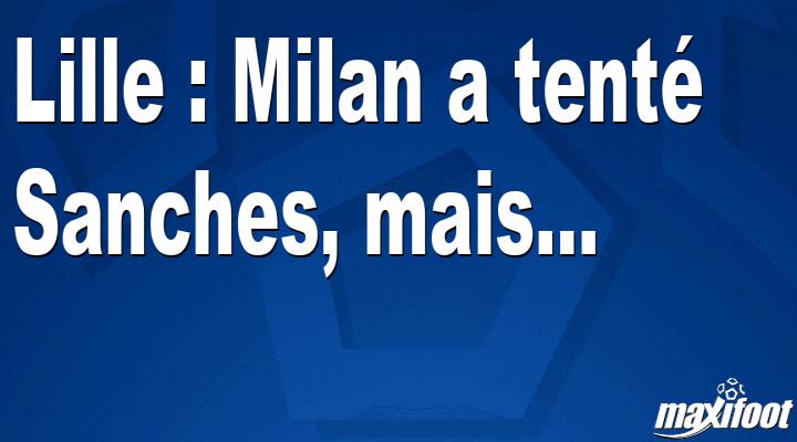 Mercato Lille : Milan a tenté Sanches, mais... thumbnail