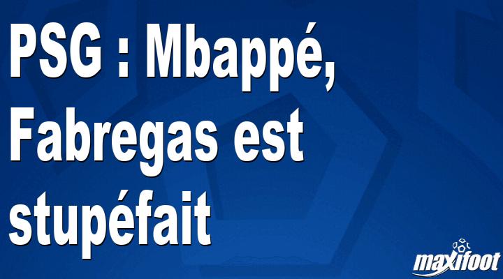 PSG : Mbappé, Fabregas est stupéfait thumbnail