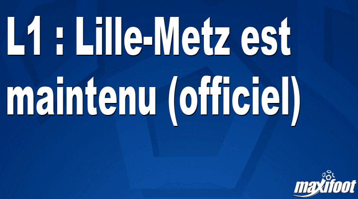 L1 : Lille-Metz est maintenu (officiel) thumbnail
