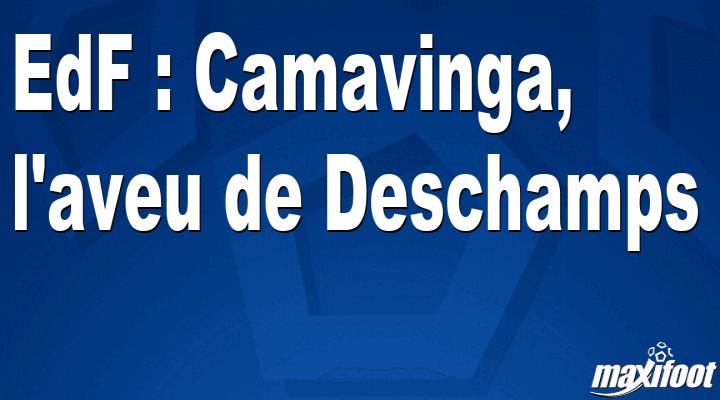 EdF : Camavinga, l'aveu de Deschamps - Barça