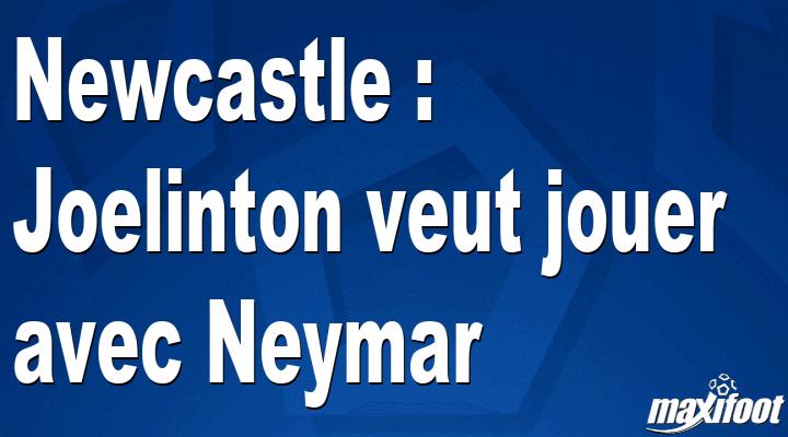 Newcastle : Joelinton veut jouer avec Neymar