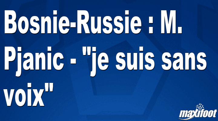 Bosnië-Rusland: Mr. Pjanic – “Ik ben sprakeloos”