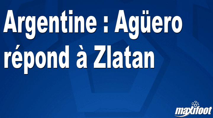 Argentina: Agüero responde a Zlatan