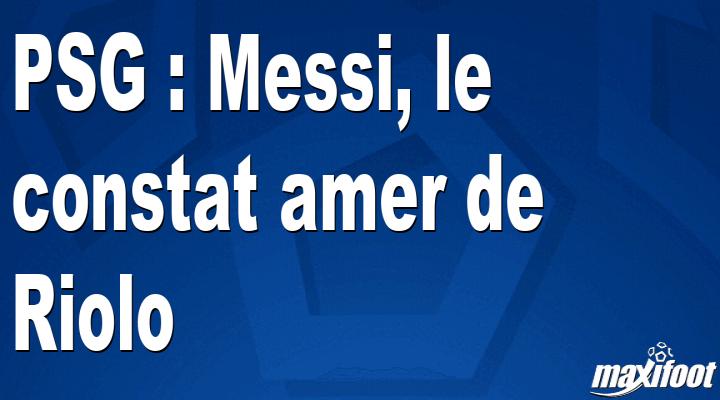 PSG: Messi, Riolo's bitter observation