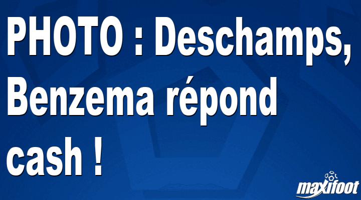 PHOTO : Deschamps, Benzema rpond cash ! – Football