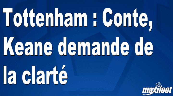 Tottenham : Conte, Keane demande de la clart – Football