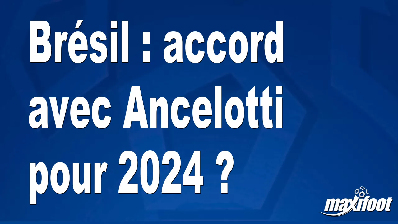 Brsil : accord avec Ancelotti pour 2024 ? – Football