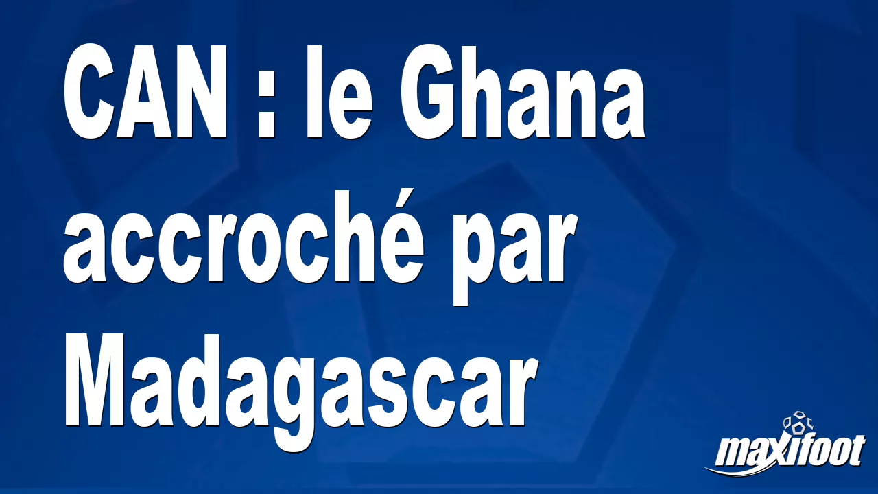 CAN : le Ghana accroch par Madagascar – Football