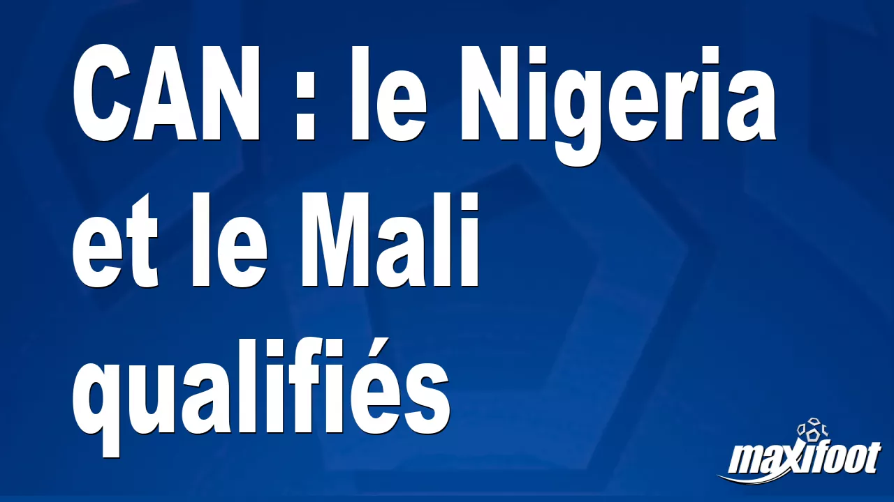 CAN : le Nigeria et le Mali qualifis – Football