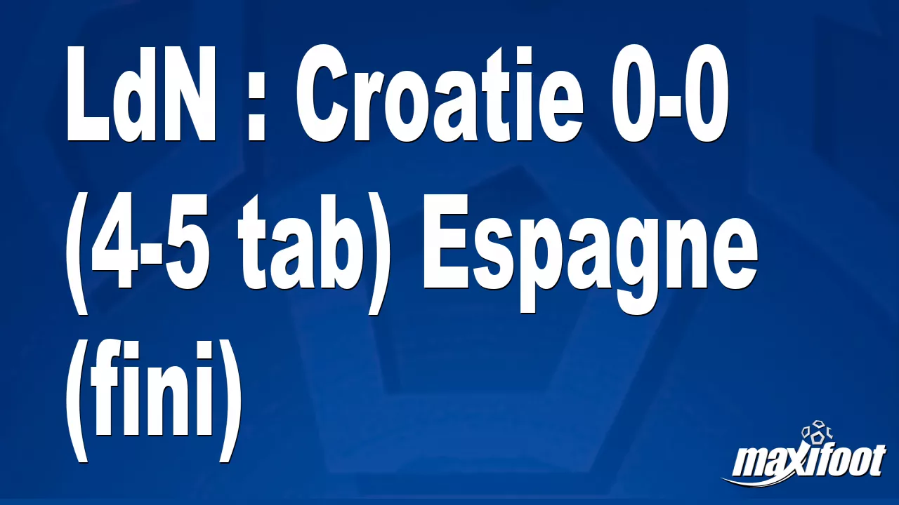 LdN : Croatie 0-0 (4-5 tab) Espagne (fini) – Football