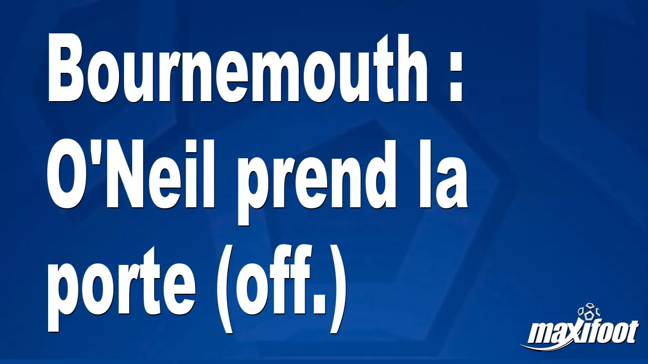 Bournemouth : O’Neil prend la porte (off.) – Football