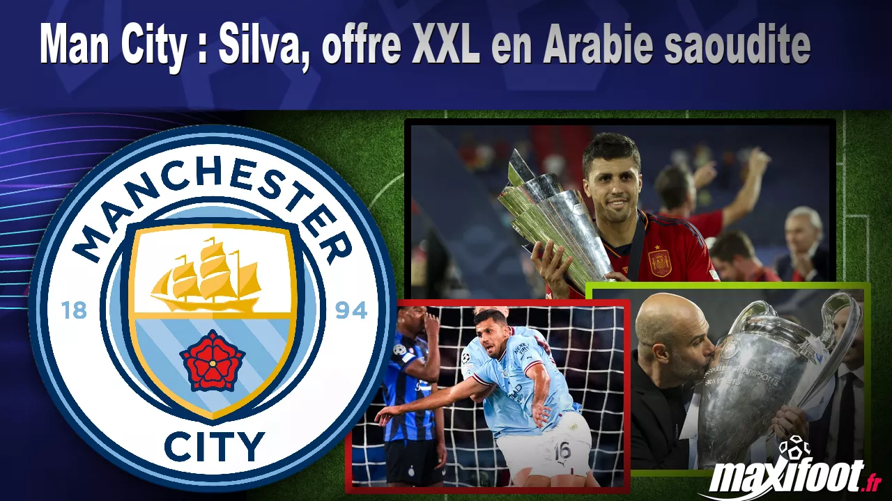 Man City : Silva, offre XXL en Arabie saoudite – Football