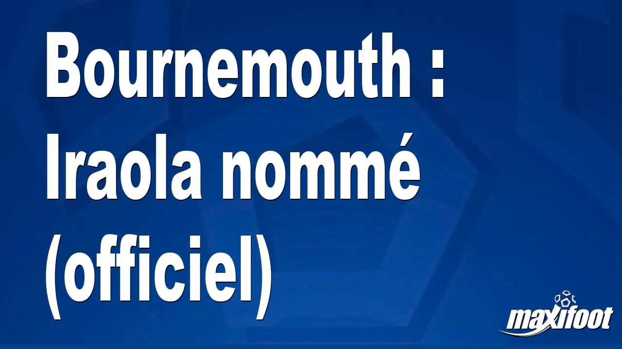 Bournemouth : Iraola nomm (officiel) – Football