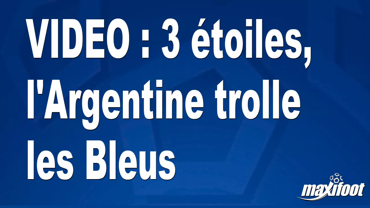 VIDEO : 3 toiles, l’Argentine trolle les Bleus – Football