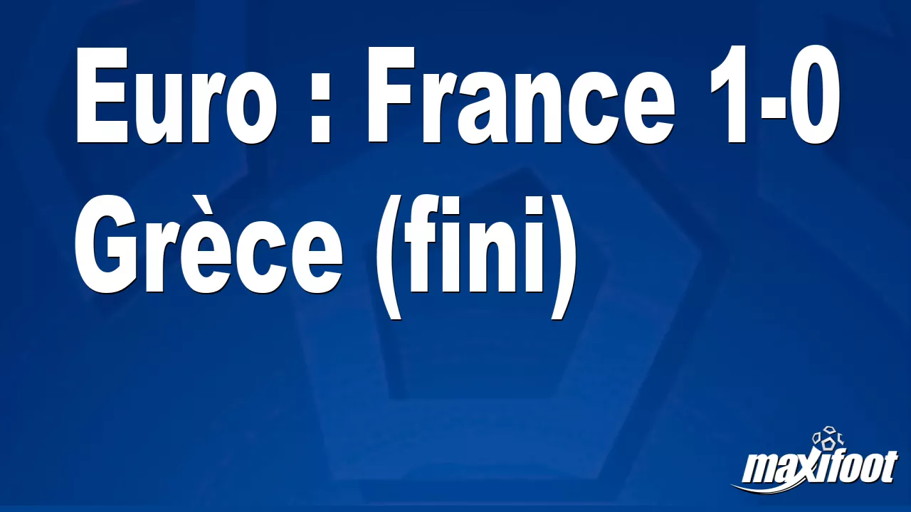Euro : France 1-0 Grce (fini) – Football