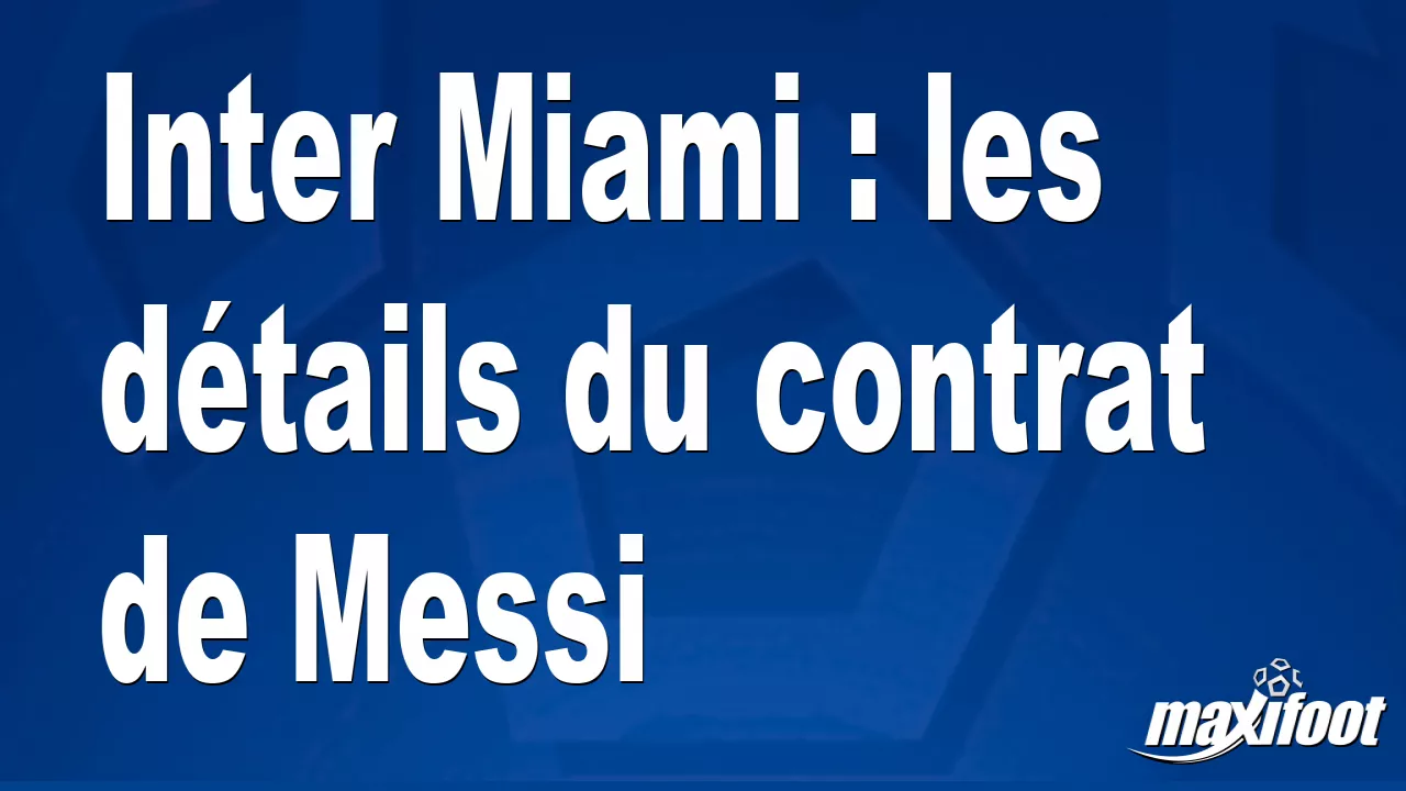Inter Miami : les dtails du contrat de Messi – Football