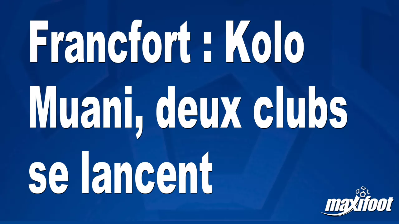 Francfort : Kolo Muani, deux clubs se lancent – Football