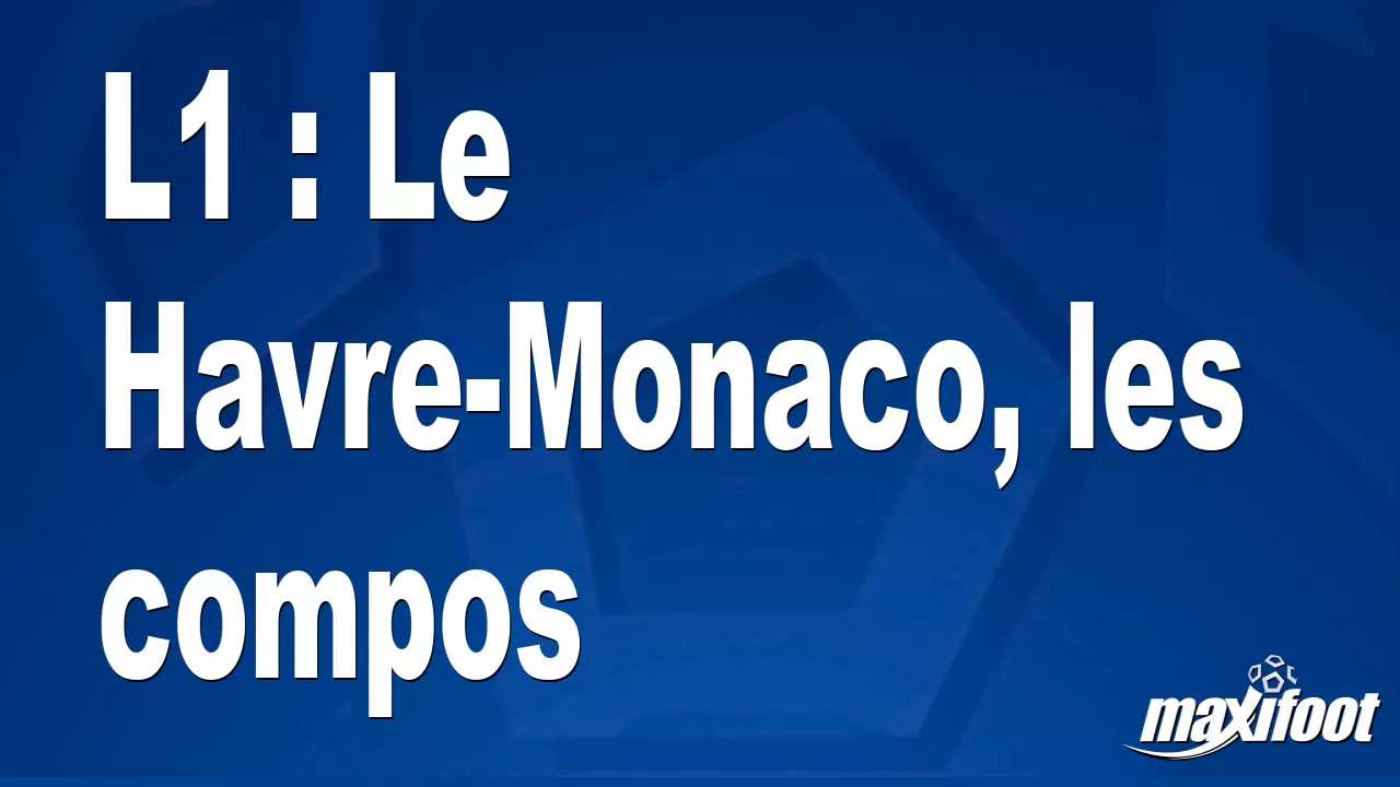 L1 Le Havre Monaco Les Compos Football Maxifoot 