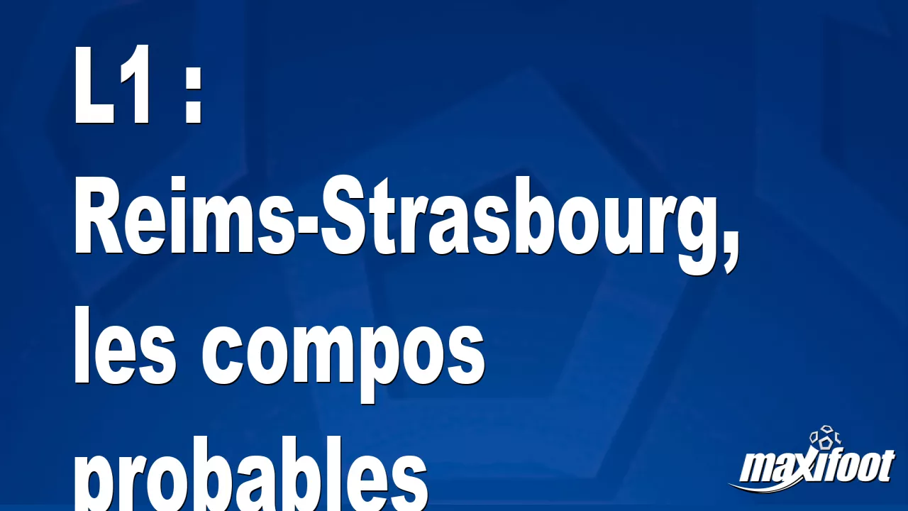 L1: Reims-Strasbourg, the probable lineups