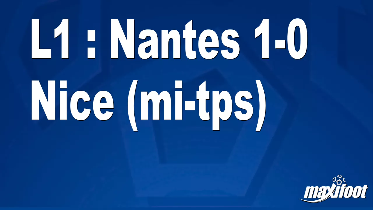 L1 : Nantes 1-0 Nice (mi-tps) – Football