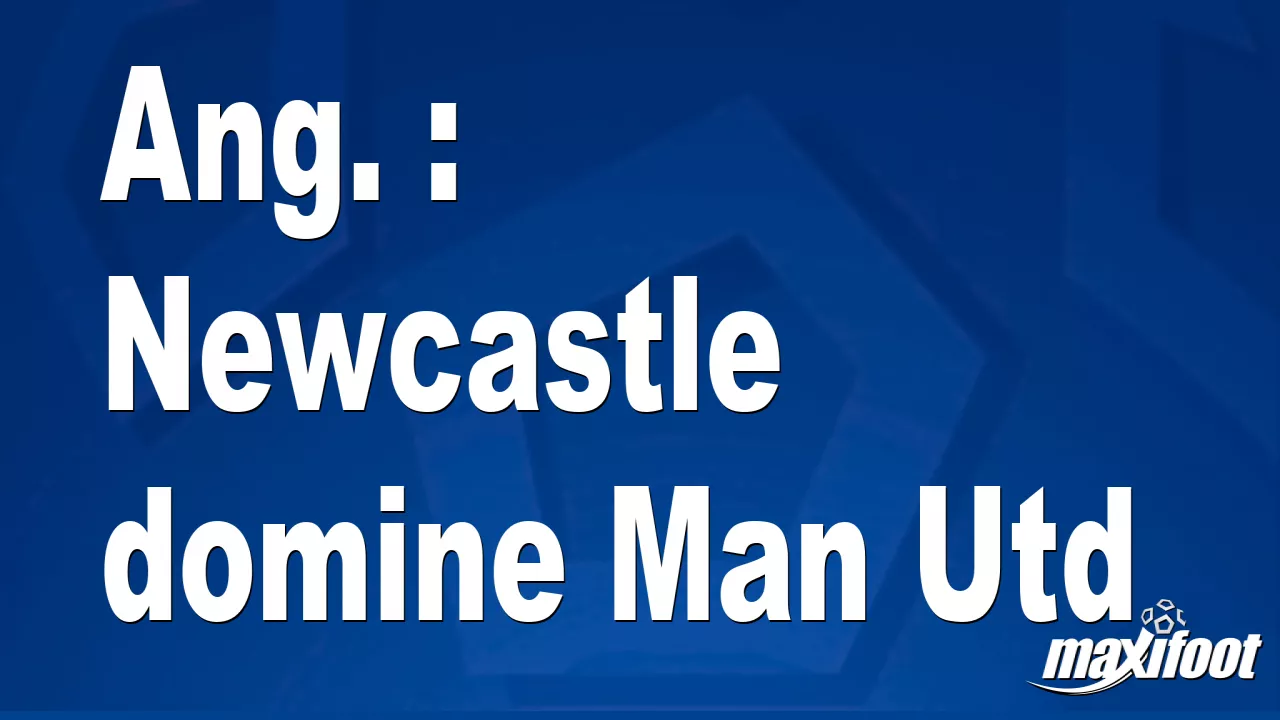 Ang. : Newcastle domine Man Utd – Football