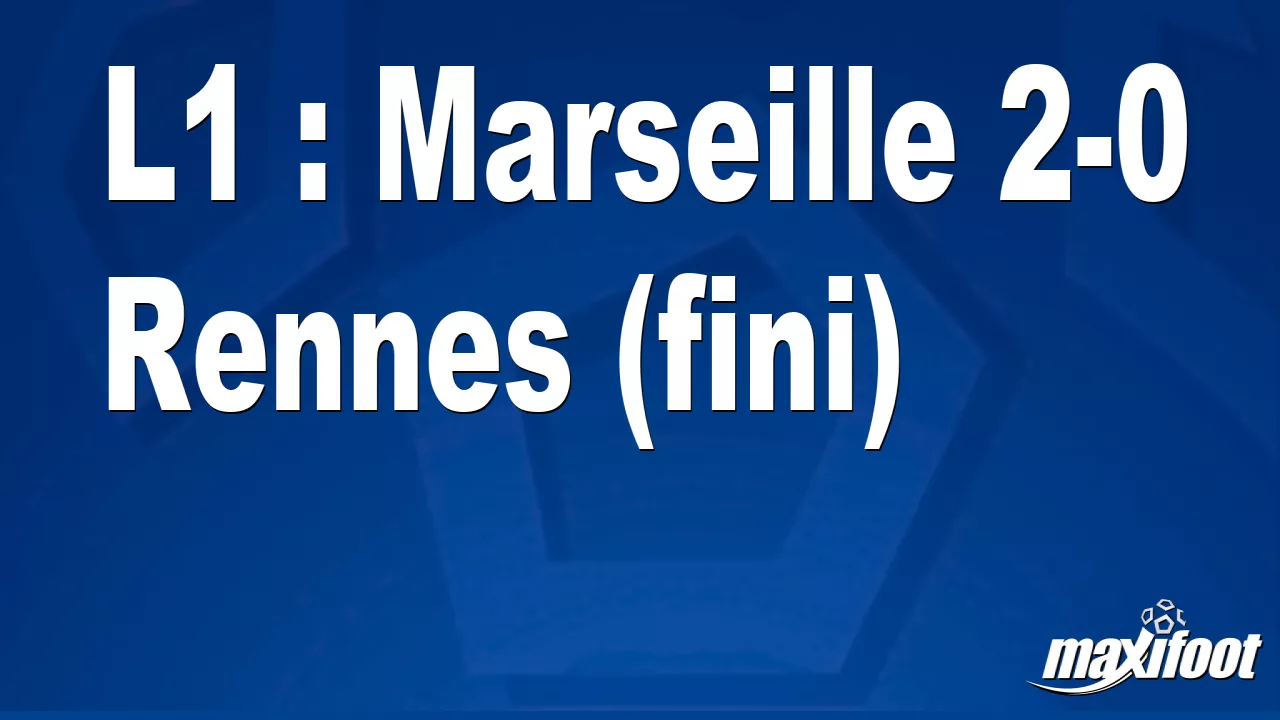 L1 : Marseille 2-0 Rennes (fini) – Football