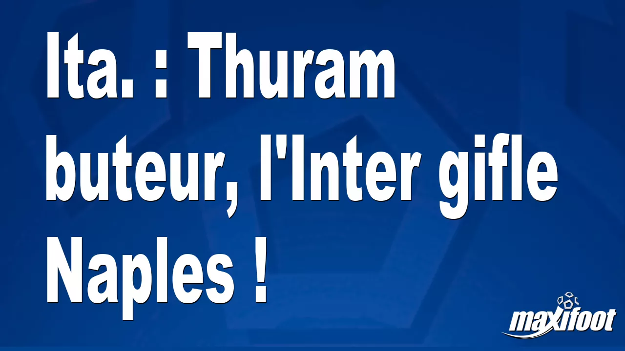 Ita. : Thuram buteur, l’Inter gifle Naples ! – Football