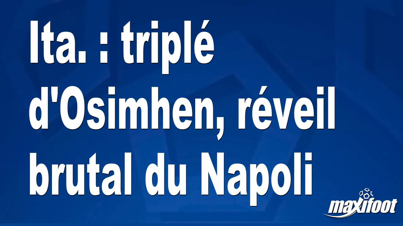 Ita. : tripl d’Osimhen, rveil brutal du Napoli – Football