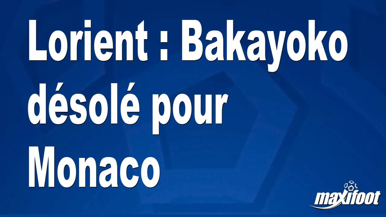 Brèves Actus Foot: Lorient : Bakayoko dsol pour Monaco - Football thumbnail
