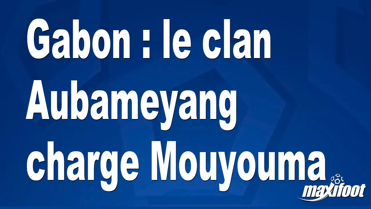 Gabon : le clan Aubameyang charge Mouyouma - Football thumbnail