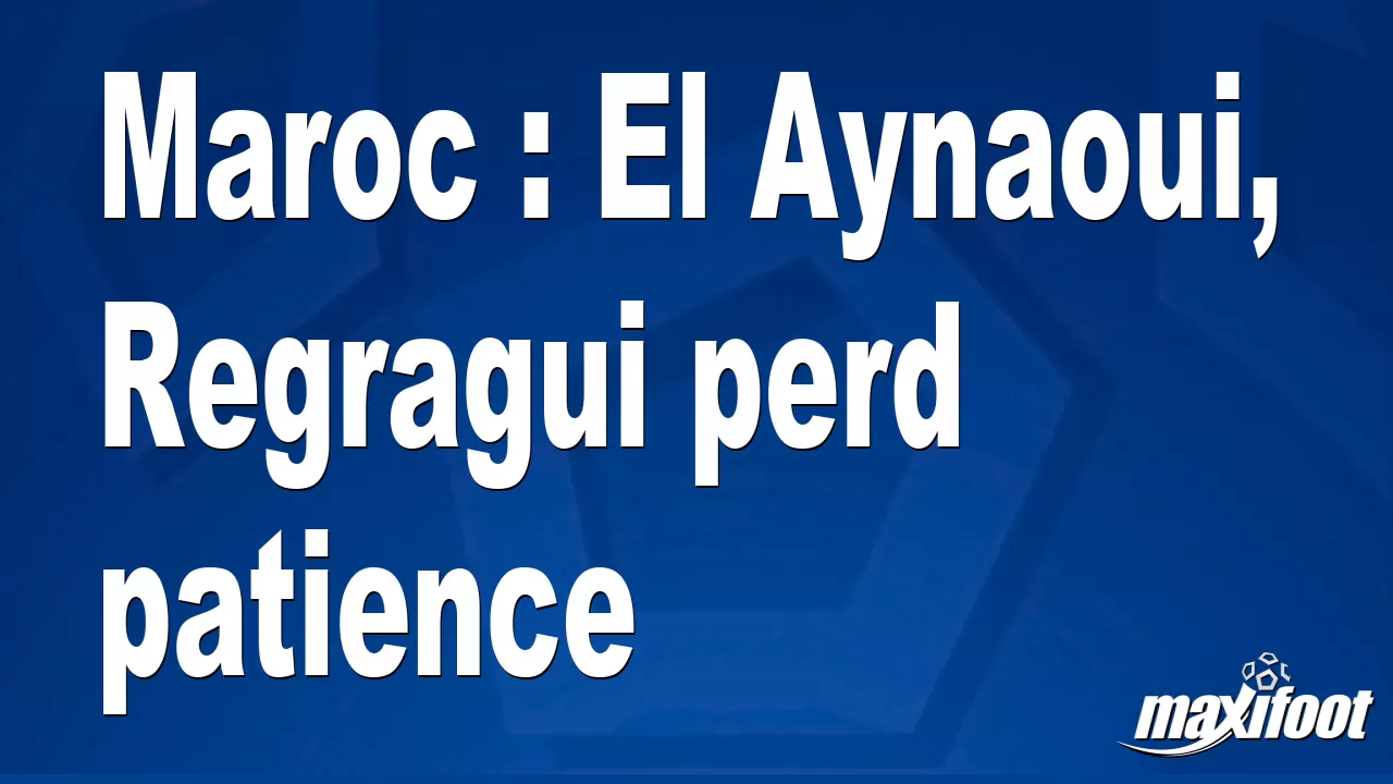 Maroc : El Aynaoui, Regragui perd patience - Football thumbnail
