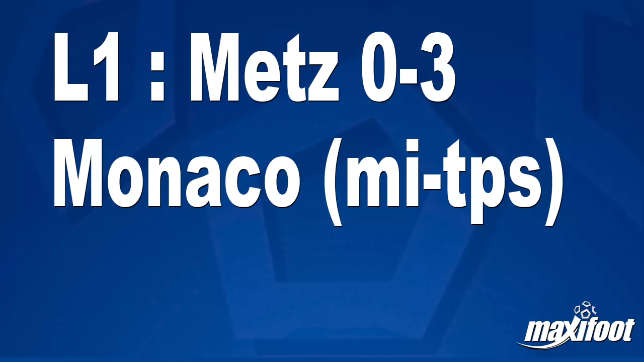 L1 : Metz 0-3 Monaco (mi-tps) - Football thumbnail