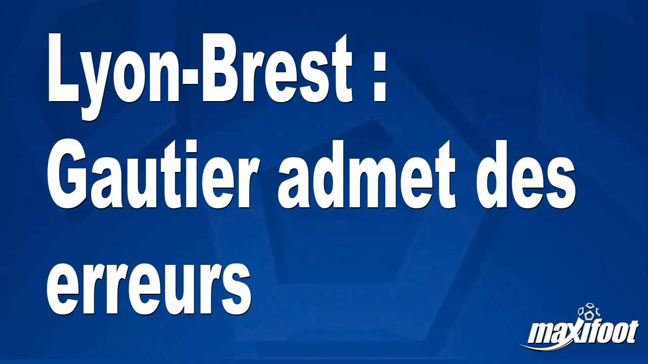 Lyon-Brest : Gautier admet des erreurs - Football thumbnail